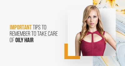 IMPORTANT TIPS TO REMEMBER TO TAKE CARE OF OILY HAIR